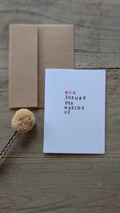 ’Mum thanks for making me’ - Mother’s Day or Birthday Card