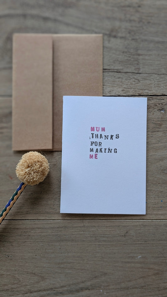 "Mum, thanks for making me" - Mother's Day or Birthday Card